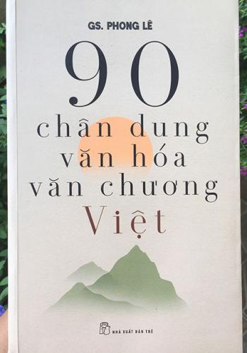90 chân dung văn hóa văn chương Việt – cuốn sách mới nhất của GS Phong Lê. NXB Trẻ, 2021